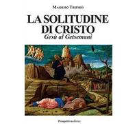 La solitudine di Cristo. Gesù al Getsemani