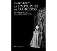 La solitudine di Francesco. Un papa profetico, una Chiesa in tempesta