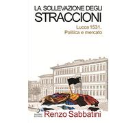 La sollevazione degli straccioni. Lucca 1531. Politica e mercato