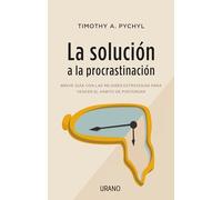 La solución a la procrastinación / Solving The Procrastination Puzzle: Breve Guia Con Las Mejores Estrategias Para Vencer El Habito De Postergar / a ... para vencer el hábito de postergar