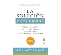 La solución autoimmune / The Autoimmune Solution: Prevenir E Invertir El Espectro De Sintomas Inflamatorios Y Enfermedades Autoinmunes: Prevenir e ... de sintomas y enfermedades autoinmunes