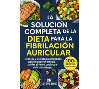 LA SOLUCIÓN COMPLETA DE LA DIETA PARA LA FIBRILACIÓN AURICULAR: Recetas y Estrategias Probadas para Recuperar Energía, Cuidar el Ritmo Cardíaco y Vivir Más Tiempo