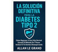 LA SOLUCIÓN DEFINITIVA PARA LA DIABETES TIPO 2: Cómo Regresar a una Vida Normal Usando el Método de 7 Pasos ¡Incluso Si Te Sientes Desesperado!