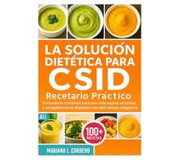 La Solución Dietética para CSID: Recetario Práctico: Tu recetario completo para una vida segura, deliciosa y amigable con la digestión con deficiencia congénita de sacarasa-isomaltasa