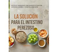 La solución para el intestino perezoso: Recetas de 5 ingredientes para favorecer la digestión, aumentar la energía y combatir la hinchazón.