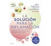 La solución para la inflamación: El método de 6 semanas para mejorar tus digestiones, reducir el dolor, prevenir enfermedades y ganar vitalidad