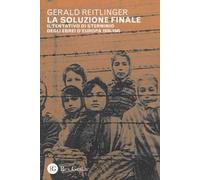 La soluzione finale. Il tentativo di sterminio degli ebrei d'Europa 1939-1945
