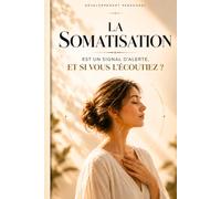 La somatisation est un signal d'alerte, et si vous l'écoutiez ? : Votre corps parle : écoutez-le !