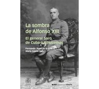 La sombra de Alfonso XIII: El general Saro, de Cuba a Alhucemas