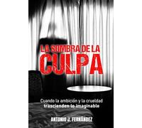 LA SOMBRA DE LA CULPA: Cuando la ambición y la crueldad trascienden lo imaginable