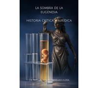 La sombra de la eugenesia: historia crítica y jurídica