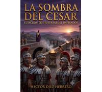 LA SOMBRA DEL CÉSAR: EL ESCLAVO QUE SUSURRABA AL EMPERADOR