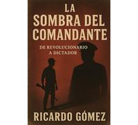 La Sombra del Comandante: De Revolucionario a Dictador