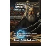 LA SOMBRA DEL HOMBRE DE VITRUVIO: Una novela sobre el conocimiento que no debía completarse