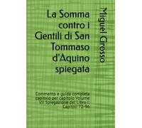 La Somma contro i Gentili di San Tommaso d'Aquino spiegata: Commento e guida completa capitolo per capitolo Volume VII Spiegazione del Libro I: Capitoli 72-96