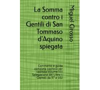 La Somma contro i Gentili di San Tommaso d'Aquino spiegata: Commento e guida completa capitolo per capitolo Volume VIII Spiegazione del Libro I: Capitoli da 97 a 102