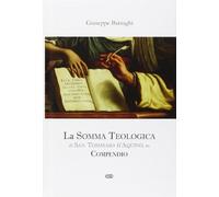 La Somma Teologica di San Tommaso d'Aquino. In compendio - Barzaghi Giuseppe