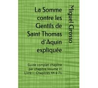 La Somme contre les Gentils de Saint Thomas d´Aquin expliquée: Guide complet chapitre par chapitre Volume VI Livre I : Chapitres 44 à 71