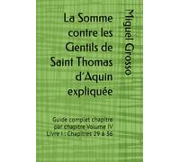 La Somme contre les Gentils de Saint Thomas d´Aquin expliquée: Guide complet chapitre par chapitre Volume IV Livre I : Chapitres 29 à 36