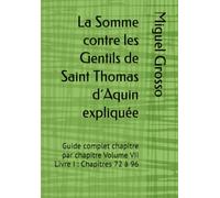 La Somme contre les Gentils de Saint Thomas d´Aquin expliquée: Guide complet chapitre par chapitre Volume VII Livre I : Chapitres 72 à 96