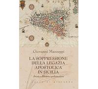 La soppressione della Legazia Apostolica in Sicilia. Storia e dibattito parlamentare