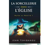 LA SORCELLERIE DANS L'ÉGLISE, MYTHE OU RÉALITÉ