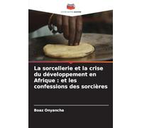 La sorcellerie et la crise du développement en Afrique : et les confessions des sorcières