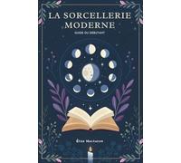 La Sorcellerie Moderne: Guide Du Débutant