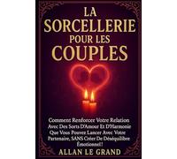 LA SORCELLERIE POUR LES COUPLES: Comment renforcer votre relation avec des sorts d'amour et d'harmonie que vous pouvez lancer avec votre partenaire, SANS créer de déséquilibre émotionnel !