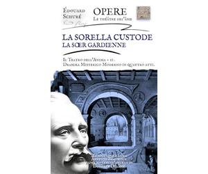 La sorella Custode - Il Teatro dell'Anima - II: Dramma misterico moderno in 4 atti