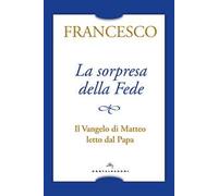 La sorpresa della fede. Il Vangelo di Matteo letto dal papa