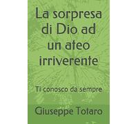 La sorpresa di Dio ad un ateo irriverente: Ti conosco da sempre