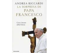 La sorpresa di papa Francesco. Crisi e futuro della chiesa