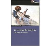 La sostanza del desiderio. Cibo, piaceri e cerimonie