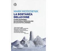 La sostanza delle cose. Storie incredibili dei materiali meravigliosi di cui è fatto il mondo