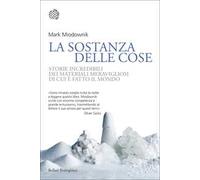 La sostanza delle cose. Storie incredibili dei materiali meravigliosi di cui è fatto il mondo