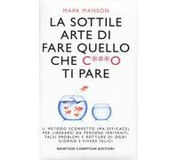 La sottile arte di fare quello che c***o ti pare. Il metodo scorretto (ma efficace) per liberarsi da persone irritanti, falsi problemi e rotture di ogni giorno e vivere felici