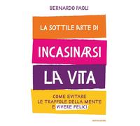 La sottile arte di incasinarsi la vita. Come evitare le trappole