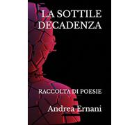 LA SOTTILE DECADENZA: RACCOLTA DI POESIE