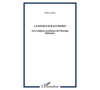 La source sur le chemin. Aux origines occitanes de l'Europe littéraire