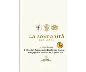 LA SOVRANITÀ CAPILLARE: La Trilogia Completa: Il Metodo Integrale dalla Biochimica Interna all’Ingegneria Estetica del Capello Afro.