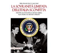 La sovranità limitata dell'Italia sconfitta. 1948-1978: gli Stati Uniti, il mondo libero, Aldo Moro e il silenzio operoso