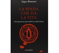 Libri Munenori Yagyu - La Spada Che Da La Vita. Gli Insegnamenti Segreti Della C
