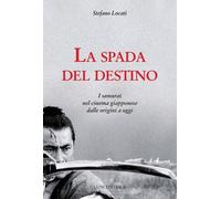 La spada del destino. I samurai nel cinema giapponese dalle origini a oggi...