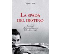 La spada del destino. I samurai nel cinema giapponese dalle origini a oggi