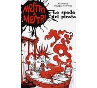 La spada del pirata. Mostri & mostri. Vol. 3