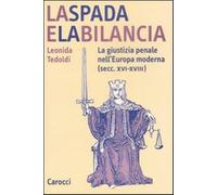 La spada e la bilancia. La giustizia penale nell'Europa moderna (secc. XVI...