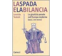 La spada e la bilancia. La giustizia penale nell'Europa moderna (secc. XVI-XVIII)