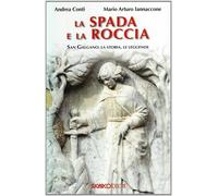 La spada e la roccia. San Galgano: la storia, le leggende - Conti Andrea, ...