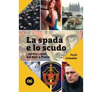 La spada e lo scudo: I servizi russi dal Kgb a Putin
